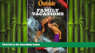 READ book  Outside Magazine s Guide to Family Vacations (Outside Magazine s Adventure Guides)