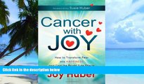 Big Deals  Cancer with Joy: How to Transform Fear into Happiness and Find the Bright Side Effects