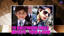 15 BOLLYWOOD CHILD ARTISTS   THEN & NOW