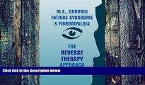 Big Deals  M.E., Chronic Fatigue Syndrome and Fibromyalgia - The Reverse Therapy Approach  Best