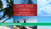 Big Deals  Chronic Fatigue Syndrome: Living Your Life without the Limits of CFS (FMS, CFS,