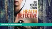 Must Have PDF  Be Your Own HEALTH DETECTIVE: How to Find a Permanent and Drug-free Cure for Your
