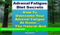 Big Deals  Adrenal Fatigue Diet Secrets: How to Overcome Adrenal Fatigue Syndrome at Home...The