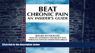 Big Deals  Beat Chronic Pain, An Insider s Guide: Return to Your Life: Ways to Confront and