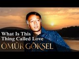 ÖMÜR GÖKSEL- WHAT IS THIS THING CALLED LOVE