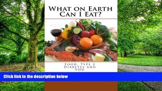 Big Deals  What on Earth Can I Eat?: Food, Type 2 Diabetes and YOU  Free Full Read Best Seller