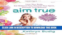[PDF] Aim True: Love Your Body, Eat Without Fear, Nourish Your Spirit, Discover True Balance!