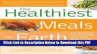 [Read] Healthiest Meals on Earth: The Surprising, Unbiased Truth About What Meals to Eat and Why
