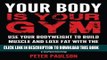 [New] Your Body is Your Gym: Use Your Bodyweight to Build Muscle and Lose Fat With the Ultimate