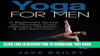 [PDF] Yoga For Men: A Beginners Guide To Develop Core Strength, Flexibility and Aid Recovery