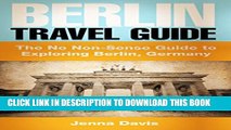 [New] Berlin Travel Guide: Explore the Real Berlin: The No Non-Sense Guide to Exploring Berlin,