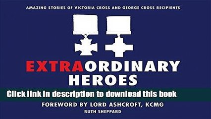 Download Extraordinary Heroes: Amazing Stories of Victoria Cross and George Cross Recipients