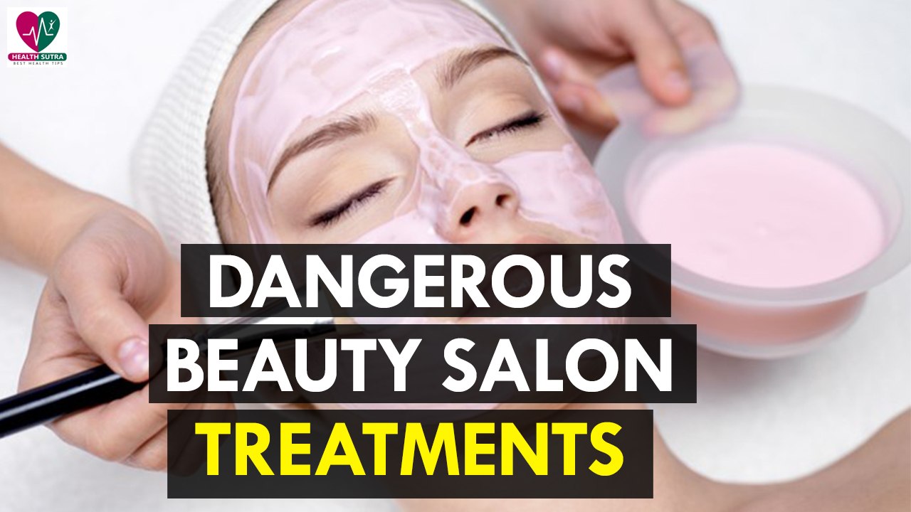 Dangerous Beauty Salon Treatments - Health Sutra