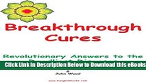 [Reads] Breakthrough Cures - Revolutionary Answers to the Deadliest Diseases Online Ebook