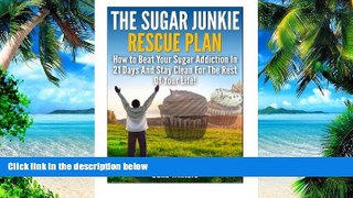 Big Deals  The Sugar Junkie Rescue Plan : How To Beat Your Sugar Addiction In 21 Days And Stay