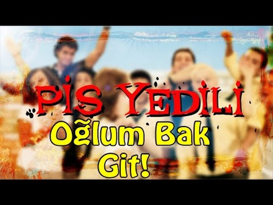 Pis Yedili- Oğlum Bak Git!