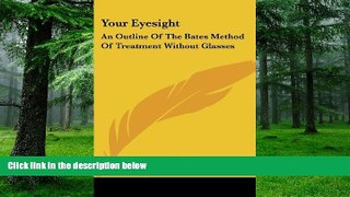 Big Deals  Your Eyesight: An Outline Of The Bates Method Of Treatment Without Glasses  Free Full