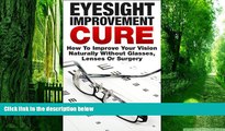 Must Have PDF  The Eyesight Improvement Cure: How To Improve Your Vision Naturally Without