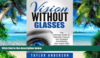 Big Deals  Vision Without Glasses: The Ultimate Guide To Naturally Improve Your Eyesight And