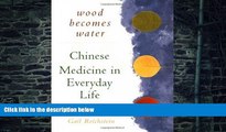 Big Deals  Wood Becomes Water: Chinese Medicine in Everyday Life  Free Full Read Best Seller