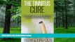 Big Deals  Tinnitus: The Tinnitus Cure: How To Finally Overcome Tinnitus and Stopping the Sound in