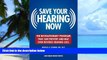 Must Have PDF  Save Your Hearing Now: The Revolutionary Program That Can Prevent and May Even