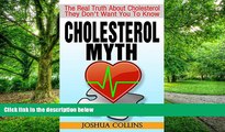 Big Deals  CHOLESTEROL MYTH: The Real Truth About Cholesterol They Don t Want You To Know.  Free