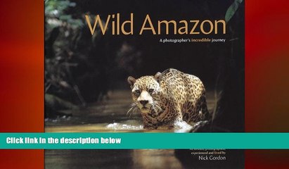 EBOOK ONLINE  Wild Amazon: A Photogapher s Incredible Journey  FREE BOOOK ONLINE