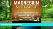 Big Deals  The Magnesium Miracle: Learn The Amazing Benefits Of This Micronutrient For A Healthy