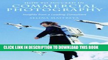 [PDF] How to Succeed in Commercial Photography: Insights from a Leading Consultant Full Online