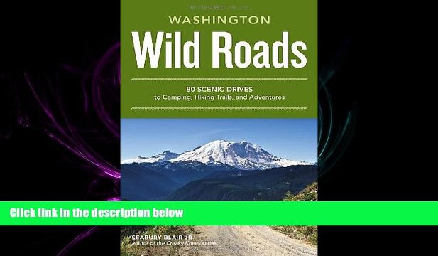 complete Wild Roads Washington: 80 Scenic Drives to Camping, Hiking Trails, and Adventures