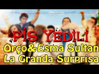 Pis Yedili - Orço&Esma Sultan - La Granda Surprisaa