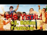 Pis Yedili - 45. Bölüm Fragmanı