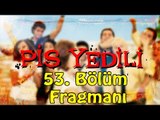 Pis Yedili - 53. Bölüm Fragmanı