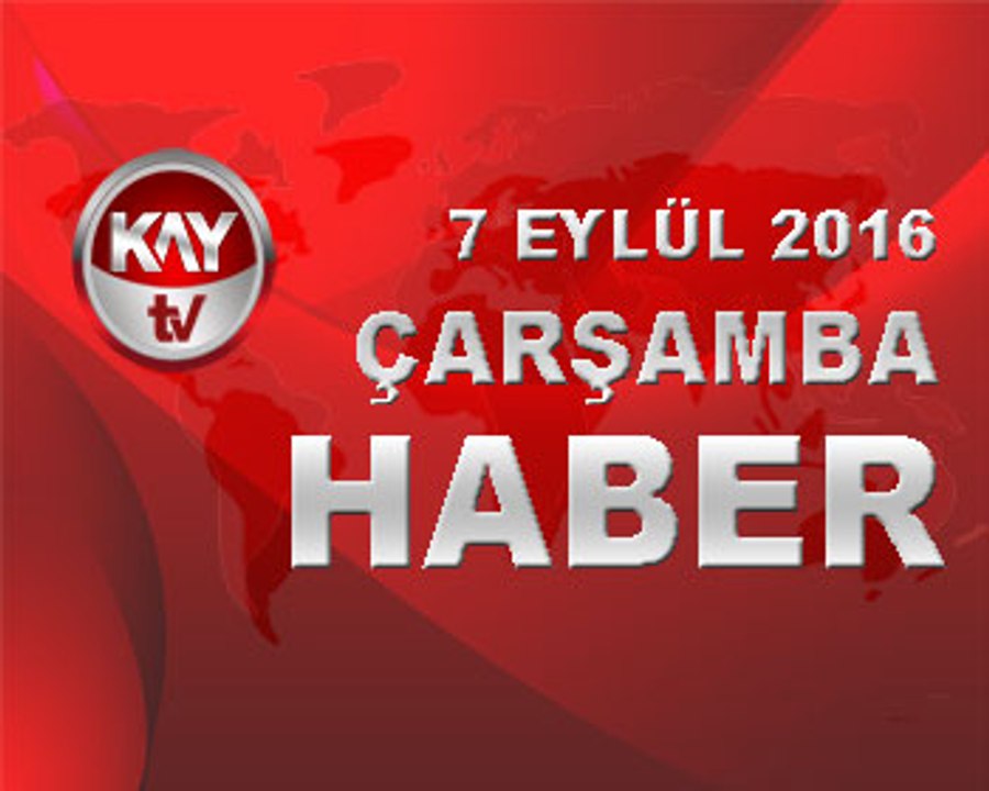 7 EYLUL 2016 KAYTV HABER