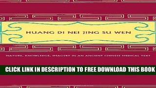 New Book Huang Di Nei Jing Su Wen: Nature, Knowledge, Imagery in an Ancient Chinese Medical Text:
