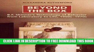 New Book Beyond the Box: B.F. Skinner s Technology of Behaviour from Laboratory to Life, 1950s-1970s