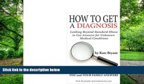 Big Deals  How To Get a Diagnosis: Looking Beyond Standard Illness To Get Answers for  Unknown