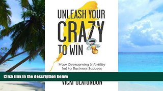 Big Deals  Unleash Your Crazy To Win: How Overcoming Infertility led to Business Success  Free
