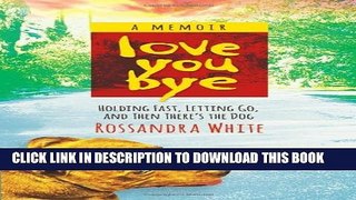 [PDF] Loveyoubye: Holding Fast, Letting Go, and Then There s the Dog Full Online