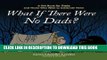 [PDF] What If There Were No Dads?: A Gift Book for Dads and Those Who Wish to Celebrate Them