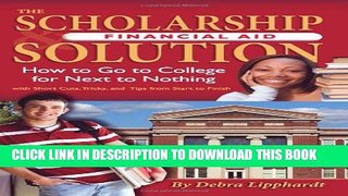 New Book The Scholarship   Financial Aid Solution: How to Go to College for Next to Nothing with