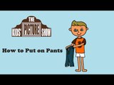 Getting Dressed: How to Put on Pants - The Kids' Picture Show (Fun & Educational Learning Video)
