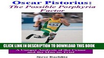 New Book Oscar Pistorius: The Possible Porphyria Factor - a Unique Analysis of the Crime and the
