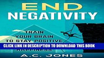 [PDF] End Negativity: Master Positive Thinking and Train Your Brain to Find Happiness (Mindful