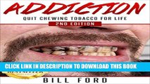[PDF] ADDICTION: 2ND EDITION: Quit Chewing Tobacco for Life (How to Quit Smoking, How to Quit