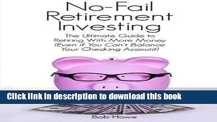 Read No-Fail Retirement Investing: The Ultimate Guide To Retiring With More Money (Even if You Can