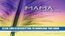 [PDF] Mama, I m Not Gone: Losing a Child to Cancer - A Mother s Compelling Journey through Grief,