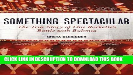 [PDF] Something Spectacular: The True Story of One Rockette s Battle with Bulimia Popular Colection