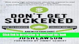 Read Don t Get Suckered: How to Survive College Debt Free...and with Your Shirt  Ebook Free